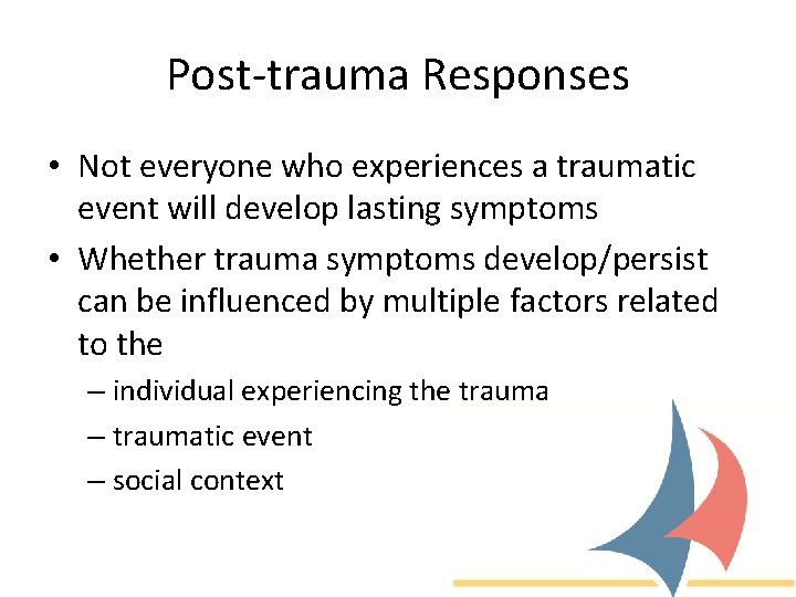 Post-trauma Responses • Not everyone who experiences a traumatic event will develop lasting symptoms