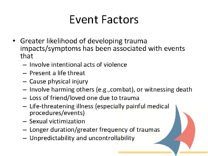 Event Factors • Greater likelihood of developing trauma impacts/symptoms has been associated with events
