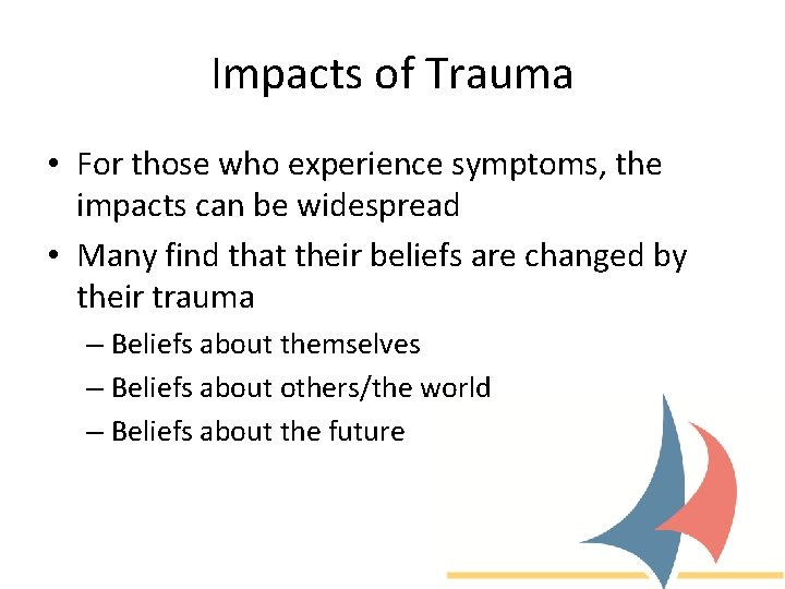 Impacts of Trauma • For those who experience symptoms, the impacts can be widespread