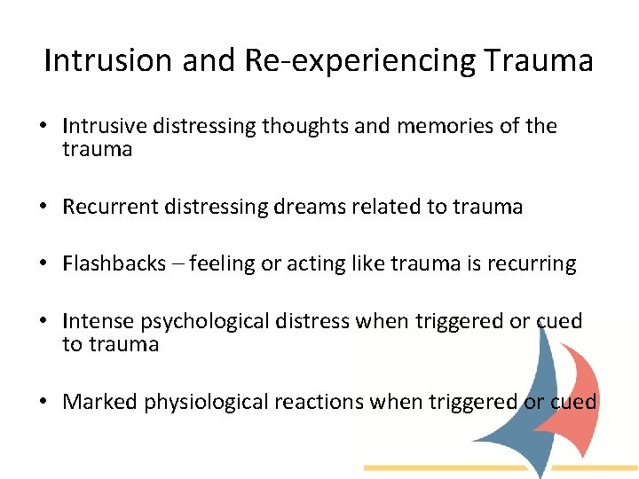 Intrusion and Re-experiencing Trauma • Intrusive distressing thoughts and memories of the trauma •