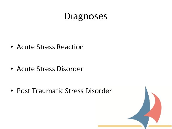 Diagnoses • Acute Stress Reaction • Acute Stress Disorder • Post Traumatic Stress Disorder