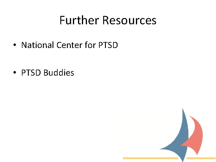 Further Resources • National Center for PTSD • PTSD Buddies 