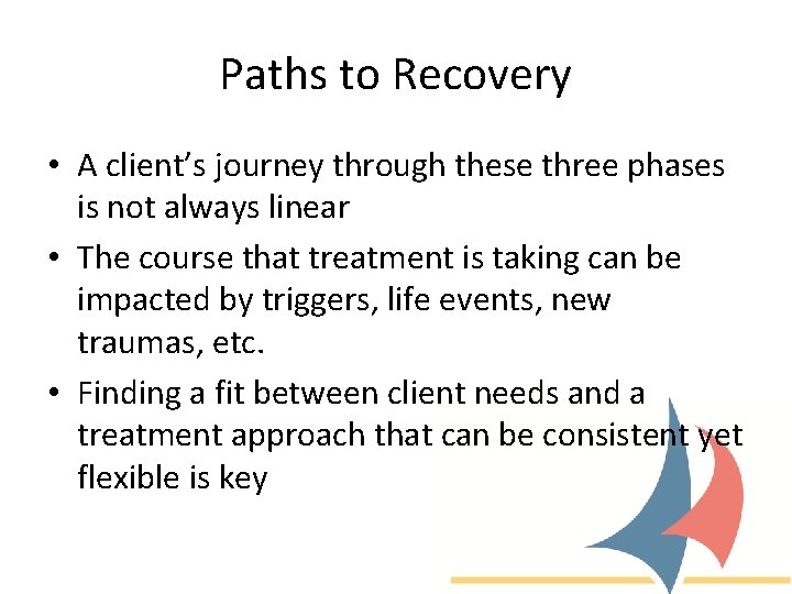 Paths to Recovery • A client’s journey through these three phases is not always