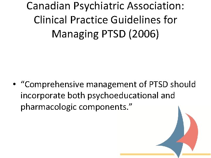 Canadian Psychiatric Association: Clinical Practice Guidelines for Managing PTSD (2006) • “Comprehensive management of