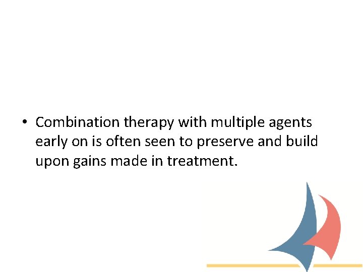  • Combination therapy with multiple agents early on is often seen to preserve
