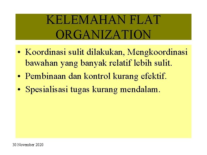 KELEMAHAN FLAT ORGANIZATION • Koordinasi sulit dilakukan, Mengkoordinasi bawahan yang banyak relatif lebih sulit.