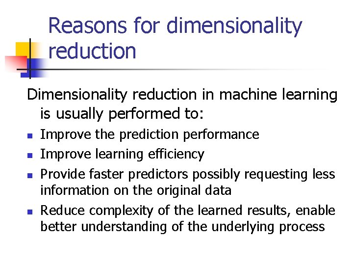 Reasons for dimensionality reduction Dimensionality reduction in machine learning is usually performed to: n Reasons for dimensionality reduction Dimensionality reduction in machine learning is usually performed to: n