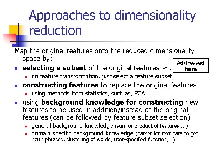 Approaches to dimensionality reduction Map the original features onto the reduced dimensionality space by: Approaches to dimensionality reduction Map the original features onto the reduced dimensionality space by: