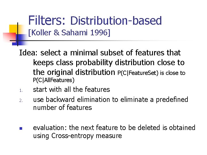 Filters: Distribution-based [Koller & Sahami 1996] Idea: select a minimal subset of features that