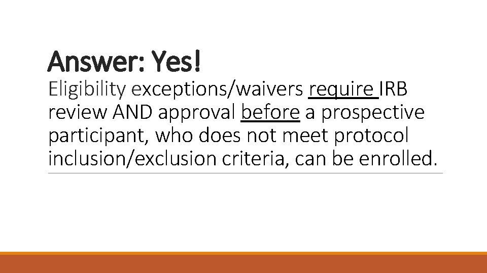 Answer: Yes! Eligibility exceptions/waivers require IRB review AND approval before a prospective participant, who