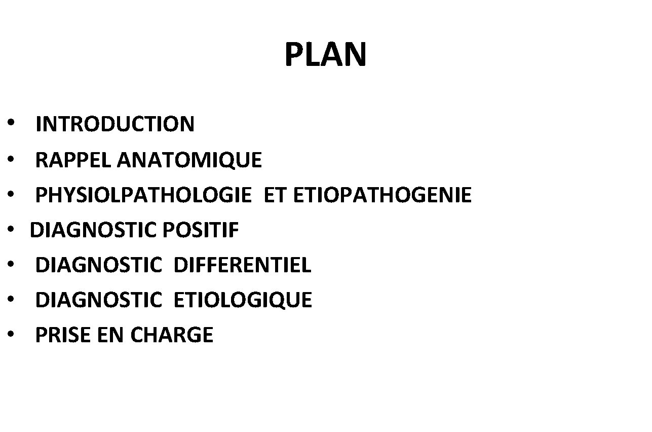 PLAN • INTRODUCTION • • • RAPPEL ANATOMIQUE PHYSIOLPATHOLOGIE ET ETIOPATHOGENIE DIAGNOSTIC POSITIF DIAGNOSTIC