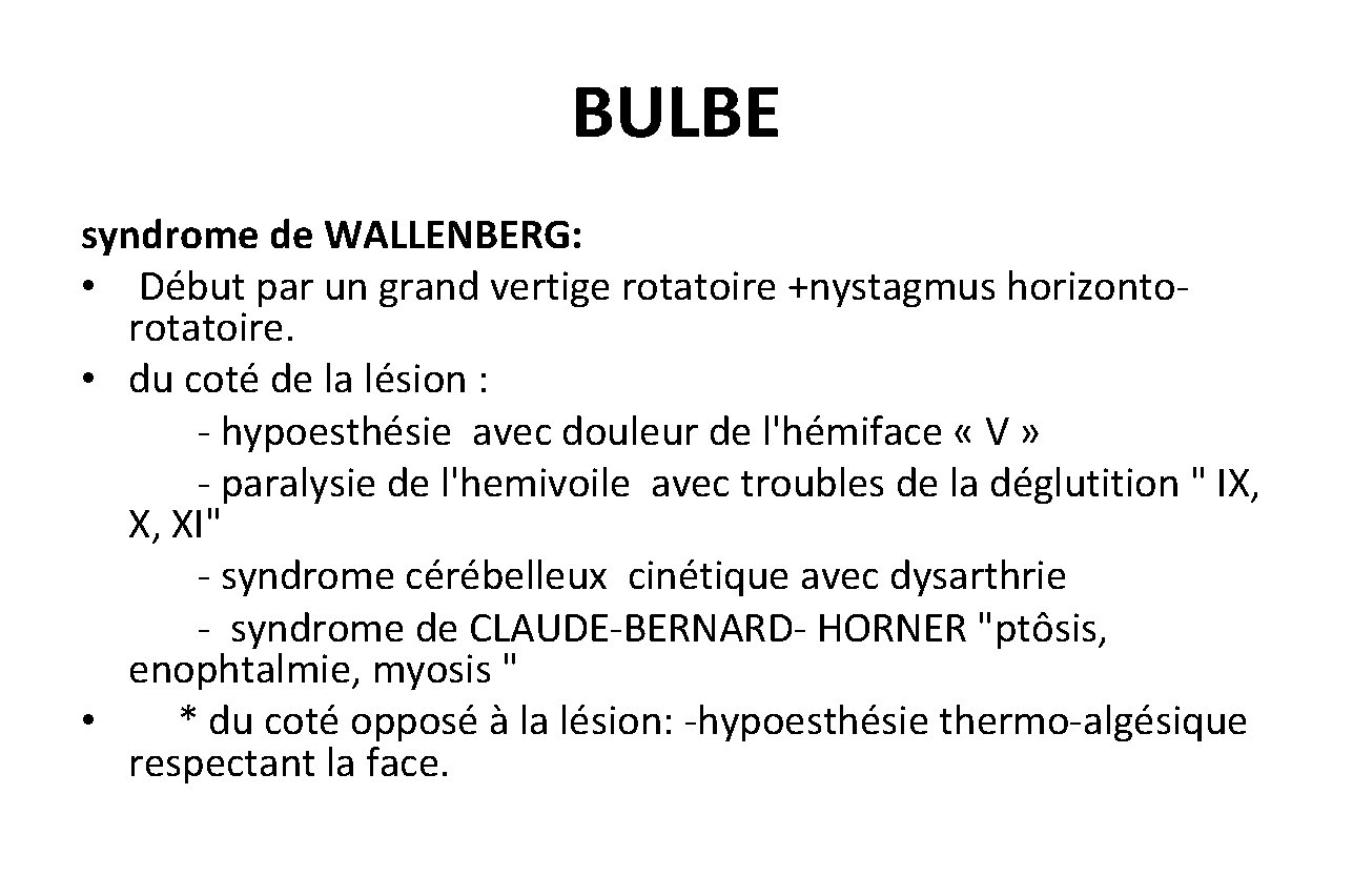 BULBE syndrome de WALLENBERG: • Début par un grand vertige rotatoire +nystagmus horizontorotatoire. •