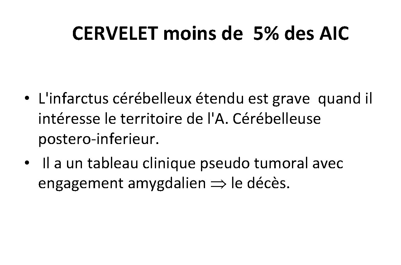 CERVELET moins de 5% des AIC • L'infarctus cérébelleux étendu est grave quand il