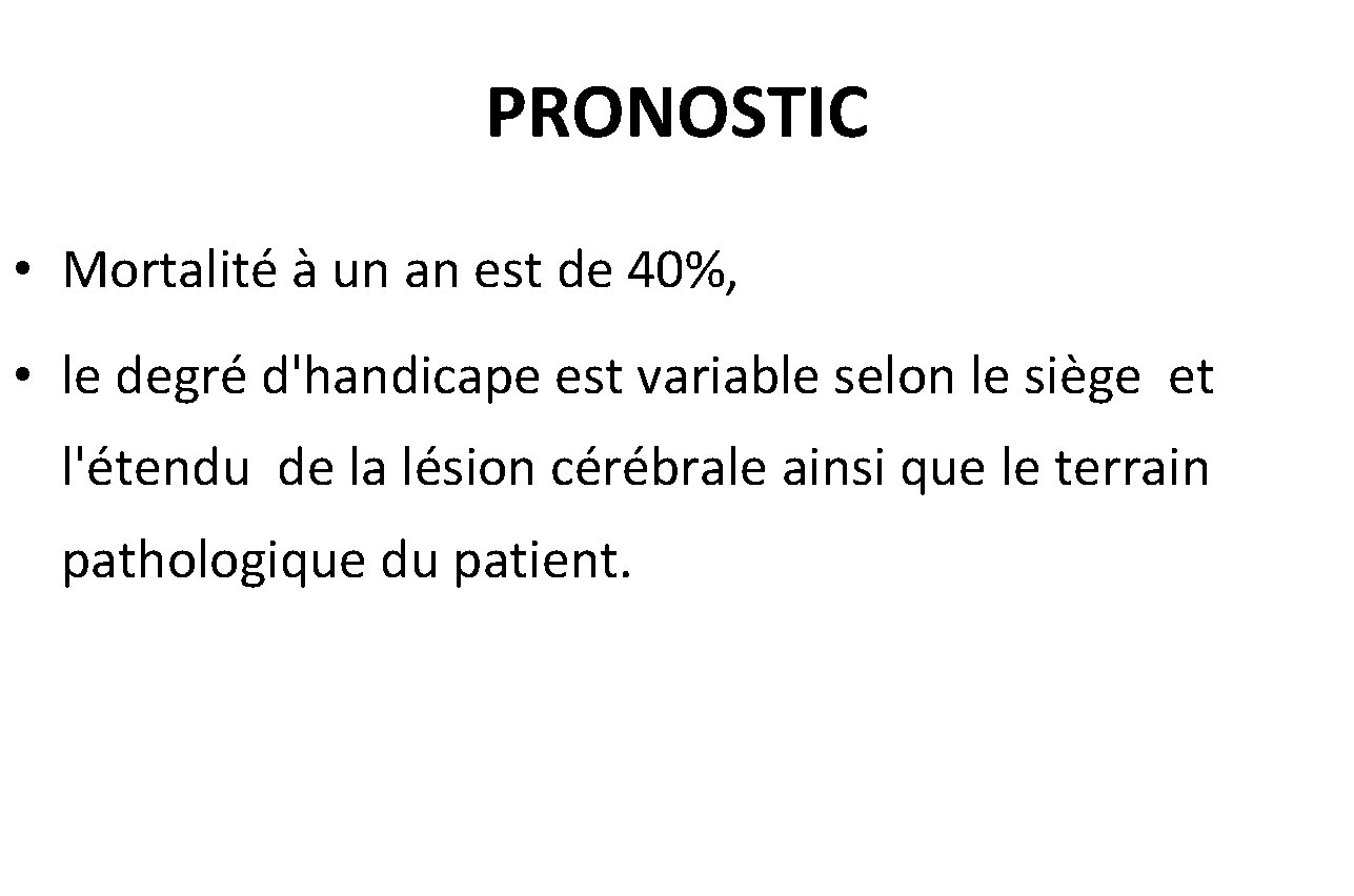 PRONOSTIC • Mortalité à un an est de 40%, • le degré d'handicape est