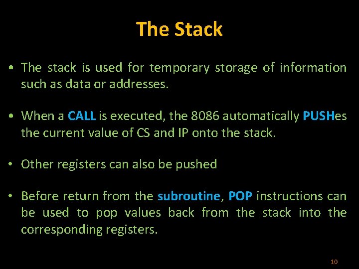 The Stack • The stack is used for temporary storage of information such as