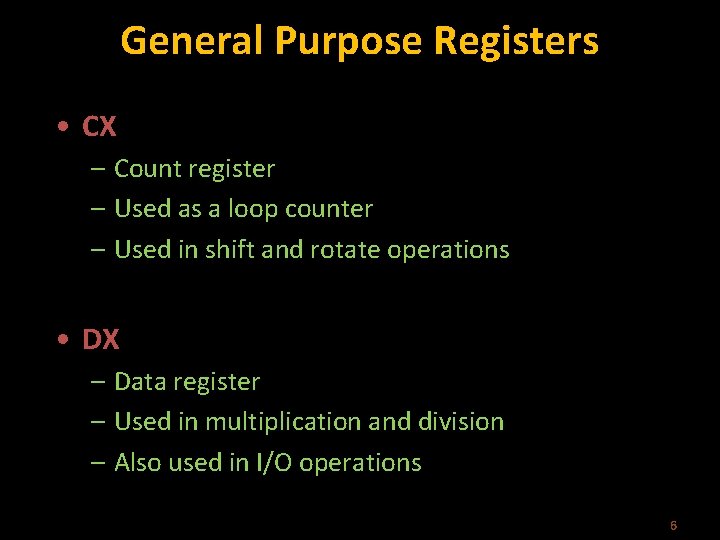 General Purpose Registers • CX – Count register – Used as a loop counter