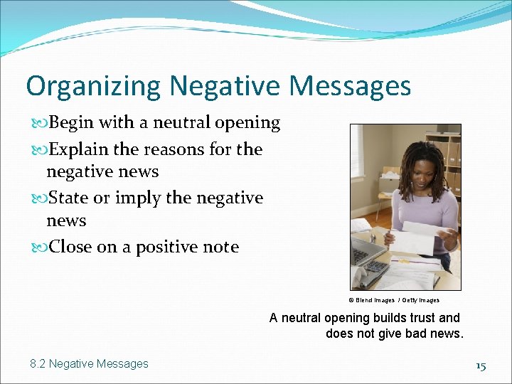 Organizing Negative Messages Begin with a neutral opening Explain the reasons for the negative
