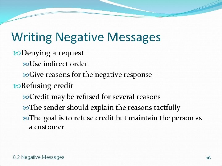Writing Negative Messages Denying a request Use indirect order Give reasons for the negative