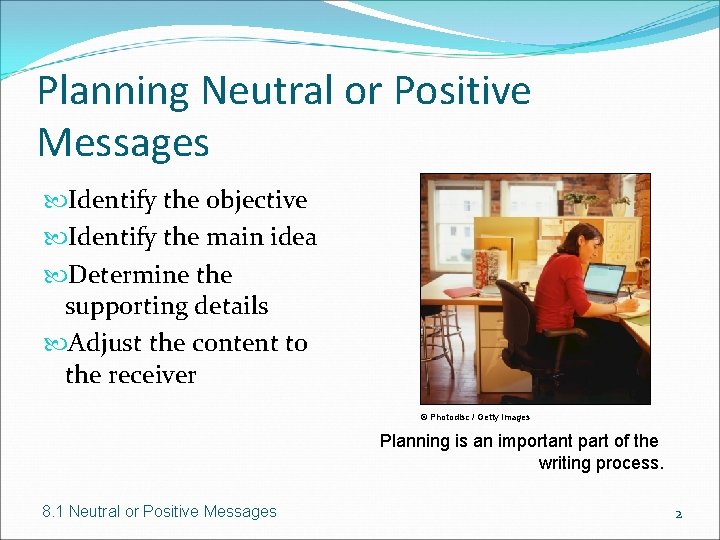 Planning Neutral or Positive Messages Identify the objective Identify the main idea Determine the