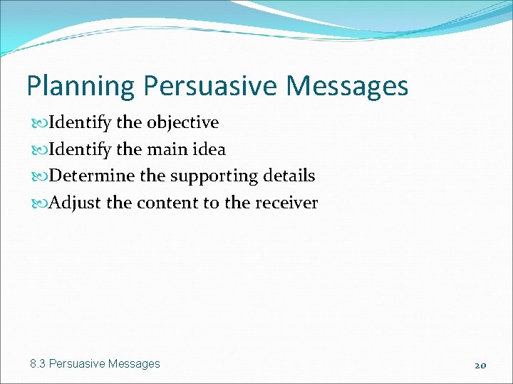 Planning Persuasive Messages Identify the objective Identify the main idea Determine the supporting details