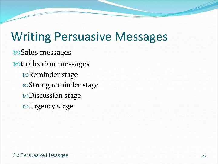 Writing Persuasive Messages Sales messages Collection messages Reminder stage Strong reminder stage Discussion stage
