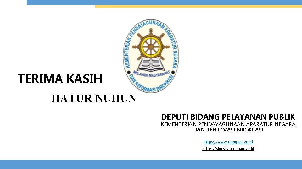 TERIMA KASIH HATUR NUHUN DEPUTI BIDANG PELAYANAN PUBLIK KEMENTERIAN PENDAYAGUNAAN APARATUR NEGARA DAN REFORMASI