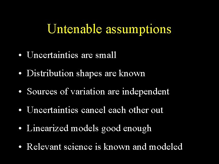 Untenable assumptions • Uncertainties are small • Distribution shapes are known • Sources of