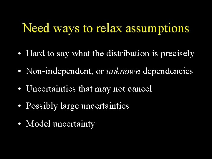 Need ways to relax assumptions • Hard to say what the distribution is precisely