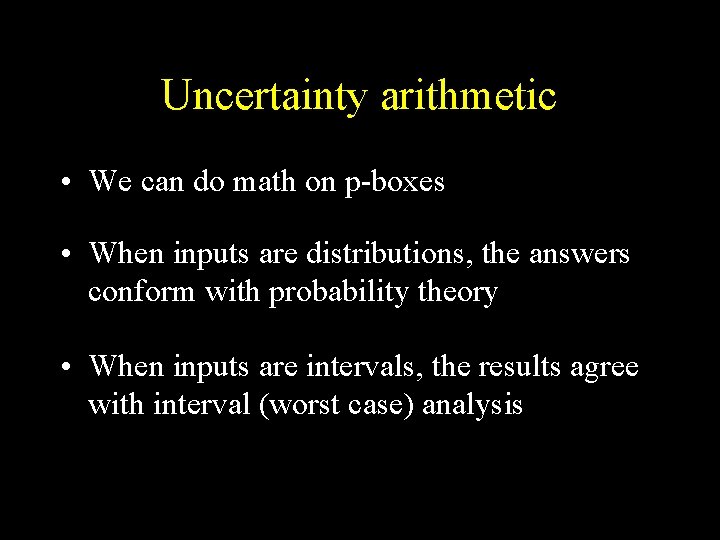 Uncertainty arithmetic • We can do math on p-boxes • When inputs are distributions,