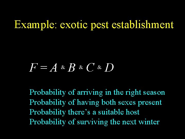 Example: exotic pest establishment F=A&B&C&D Probability of arriving in the right season Probability of