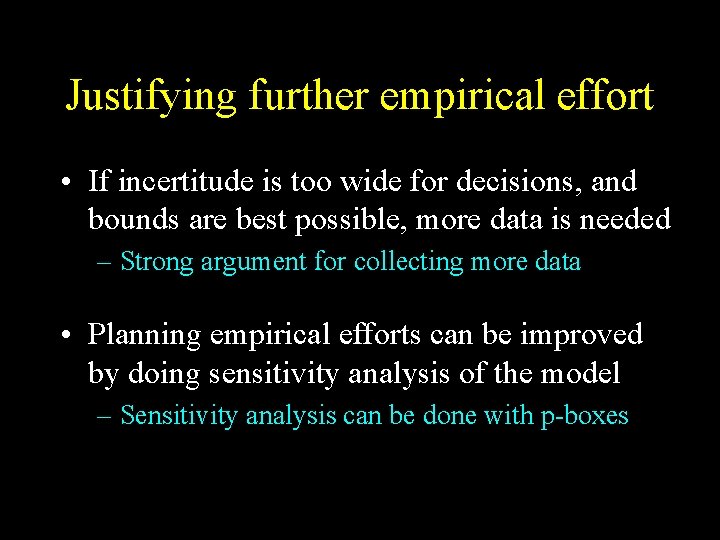 Justifying further empirical effort • If incertitude is too wide for decisions, and bounds