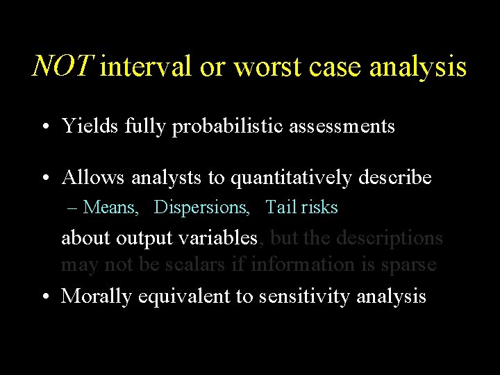 NOT interval or worst case analysis • Yields fully probabilistic assessments • Allows analysts