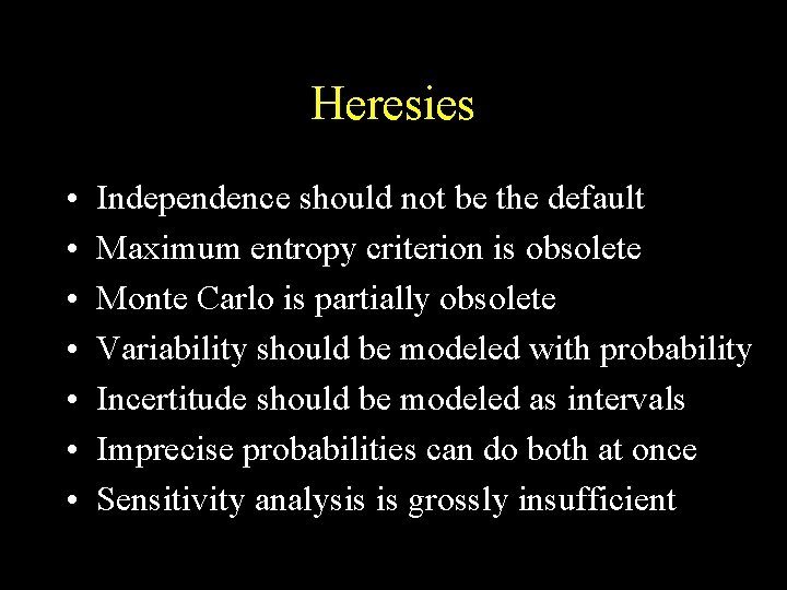 Heresies • • Independence should not be the default Maximum entropy criterion is obsolete