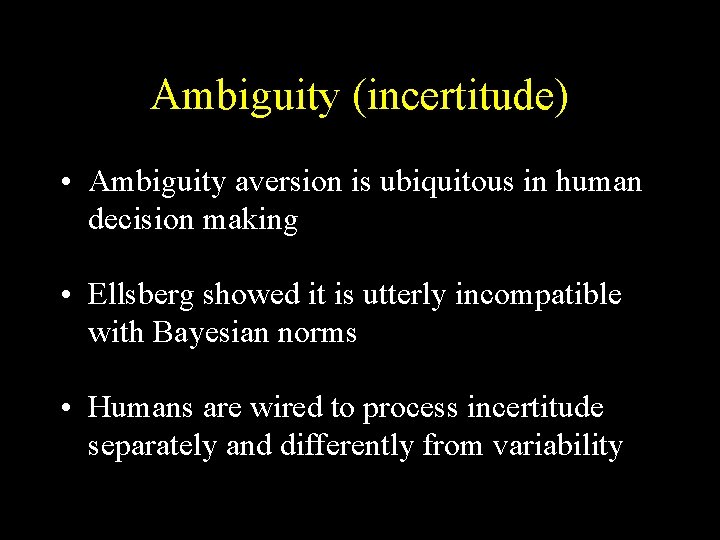 Ambiguity (incertitude) • Ambiguity aversion is ubiquitous in human decision making • Ellsberg showed