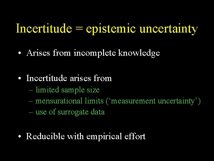 Incertitude = epistemic uncertainty • Arises from incomplete knowledge • Incertitude arises from –