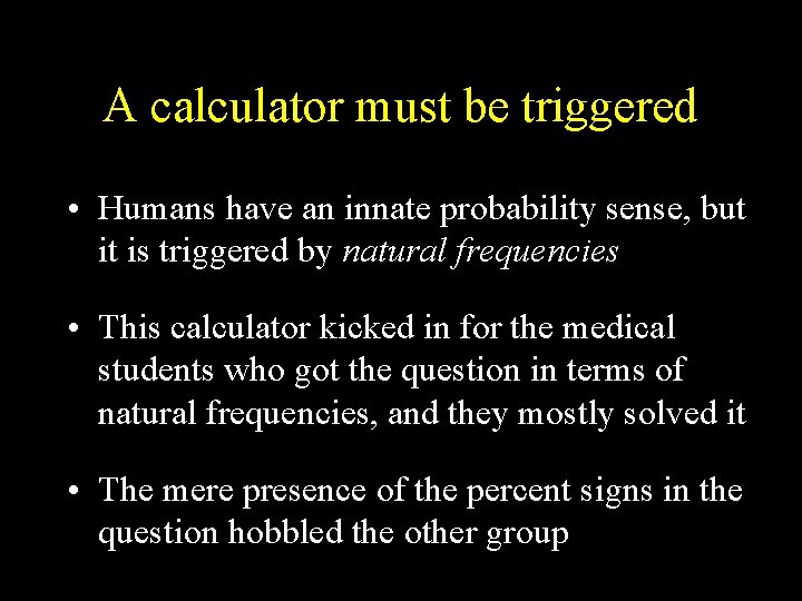 A calculator must be triggered • Humans have an innate probability sense, but it