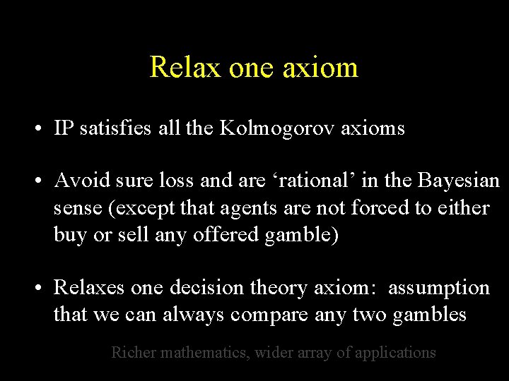 Relax one axiom • IP satisfies all the Kolmogorov axioms • Avoid sure loss