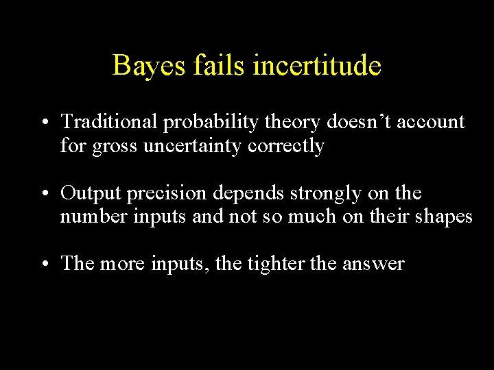 Bayes fails incertitude • Traditional probability theory doesn’t account for gross uncertainty correctly •