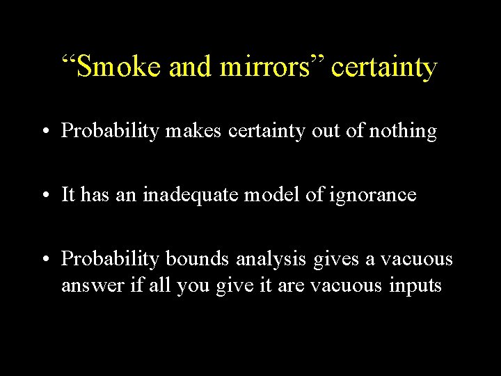 “Smoke and mirrors” certainty • Probability makes certainty out of nothing • It has