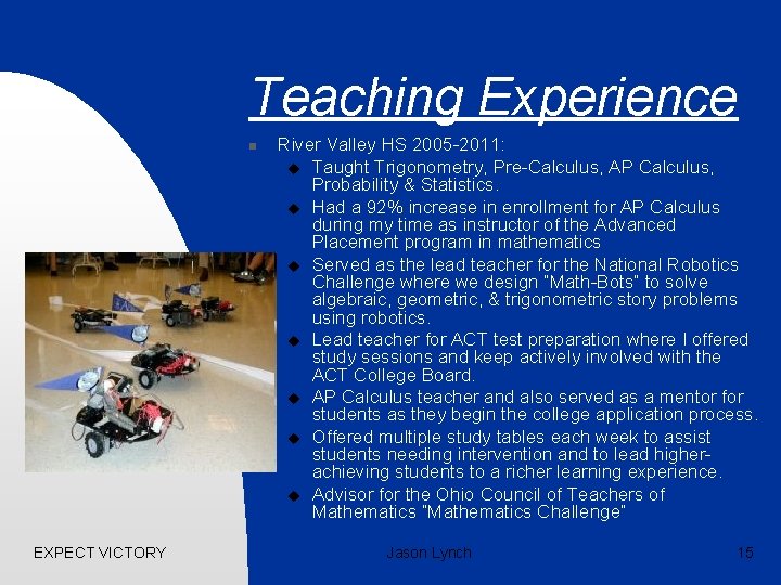 Teaching Experience n EXPECT VICTORY River Valley HS 2005 -2011: u Taught Trigonometry, Pre-Calculus,