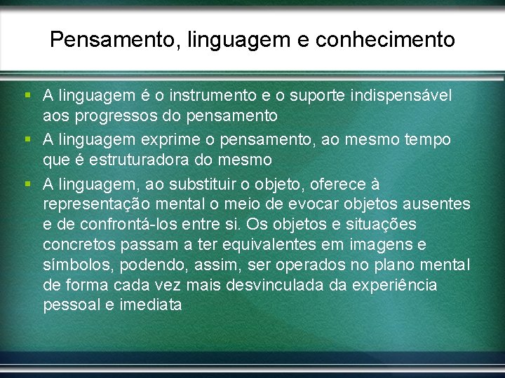 Pensamento, linguagem e conhecimento § A linguagem é o instrumento e o suporte indispensável