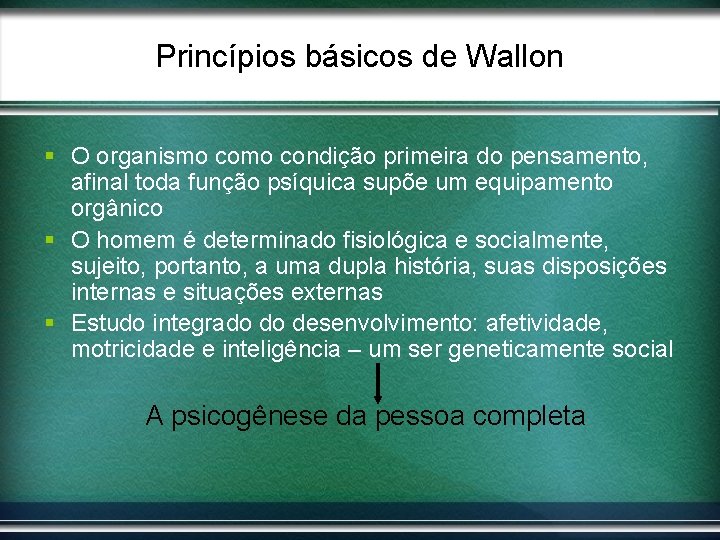 Princípios básicos de Wallon § O organismo condição primeira do pensamento, afinal toda função