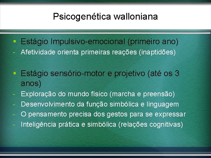 Psicogenética walloniana § Estágio Impulsivo-emocional (primeiro ano) - Afetividade orienta primeiras reações (inaptidões) §