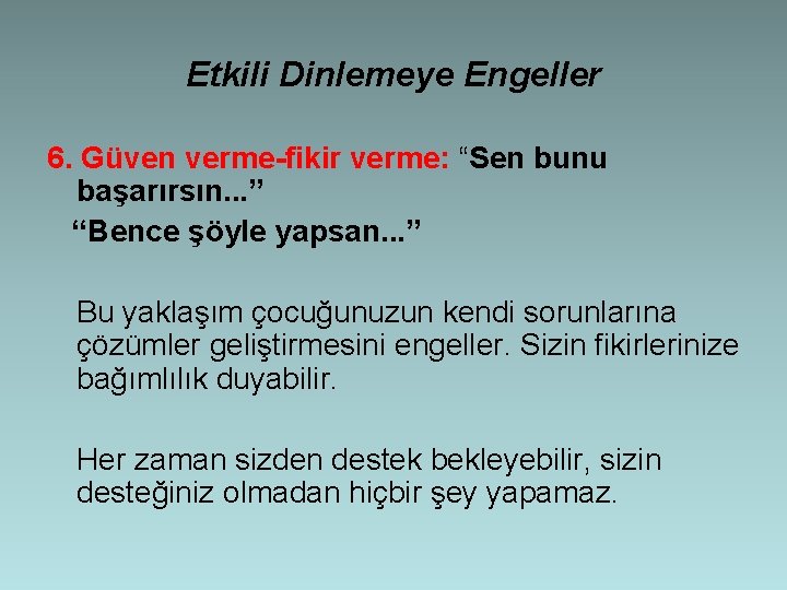 Etkili Dinlemeye Engeller 6. Güven verme-fikir verme: “Sen bunu başarırsın. . . ” “Bence