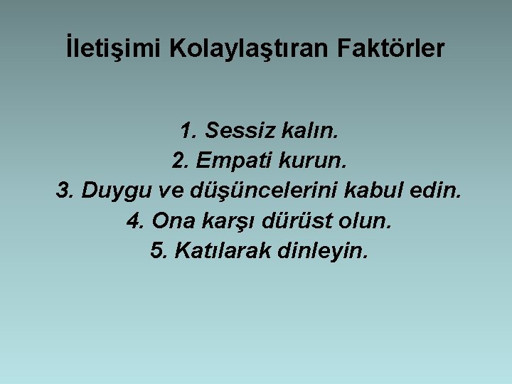 İletişimi Kolaylaştıran Faktörler 1. Sessiz kalın. 2. Empati kurun. 3. Duygu ve düşüncelerini kabul