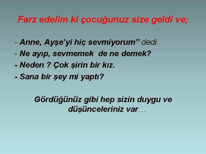 Farz edelim ki çocuğunuz size geldi ve; - Anne, Ayşe’yi hiç sevmiyorum” dedi. -