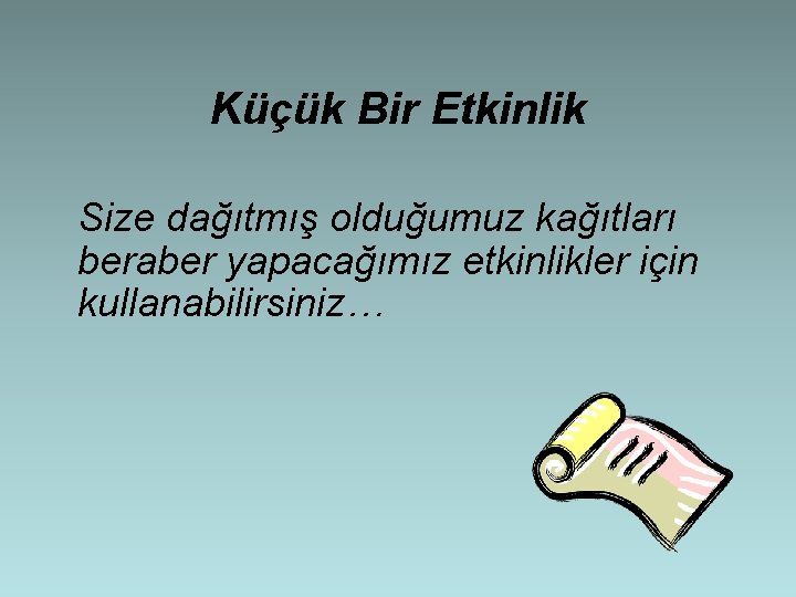 Küçük Bir Etkinlik Size dağıtmış olduğumuz kağıtları beraber yapacağımız etkinlikler için kullanabilirsiniz… 