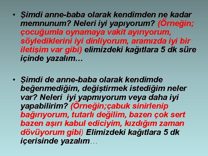  • Şimdi anne-baba olarak kendimden ne kadar memnunum? Neleri iyi yapıyorum? (Örneğin; çocuğumla