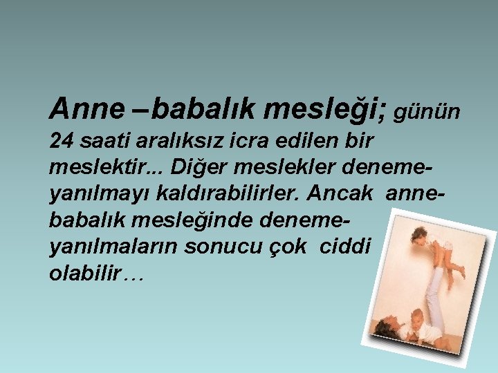 Anne –babalık mesleği; günün 24 saati aralıksız icra edilen bir meslektir. . . Diğer