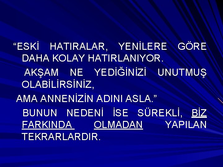 “ESKİ HATIRALAR, YENİLERE GÖRE DAHA KOLAY HATIRLANIYOR. AKŞAM NE YEDİĞİNİZİ UNUTMUŞ OLABİLİRSİNİZ, AMA ANNENİZİN